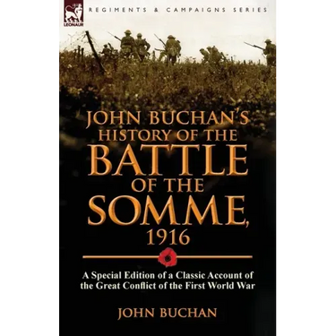 John Buchan's History of the Battle of the Somme, 1916: a Special Edition of a Classic Account of the Great Conflict of the First World War