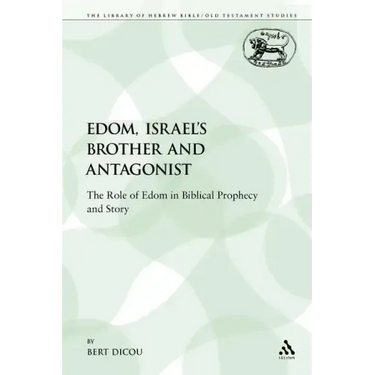 Edom, Israel's Brother and Antagonist: The Role of Edom in Biblical Prophecy and Story