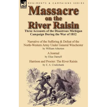 Massacre on the River Raisin: Three Accounts of the Disastrous Michigan Campaign During the War of 1812