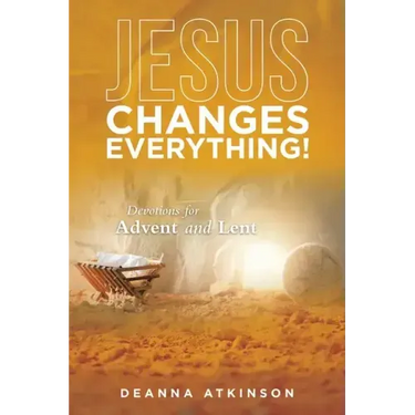 Jesus Changes Everything!: Devotions for Advent and Lent