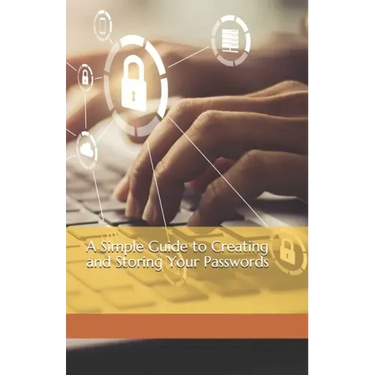 A Simple Guide to Creating and Storing Your Passwords