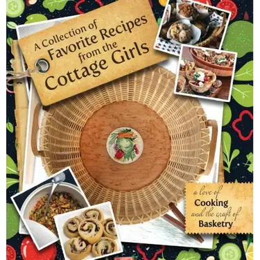 A Collection of Favorite Recipes from the Cottage Girls: A love of cooking and the craft of basketry