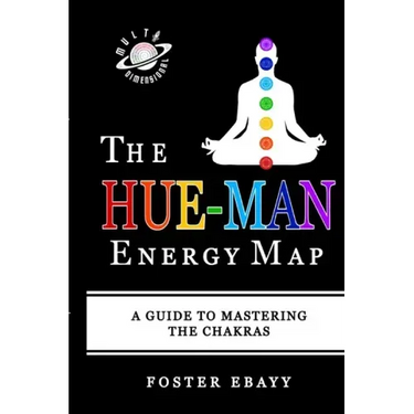 The Hue-Man Energy Map: A Guide To Mastering The Chakras