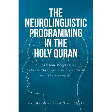 The Neurolinguistic Programming in the Holy Quran: A Practical Program to Achieve Happiness in This World and the Hereafter
