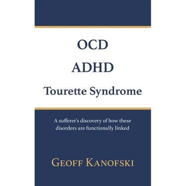 OCD, ADHD, Tourette Syndrome: A sufferer's discovery of how these disorders are functionally linked
