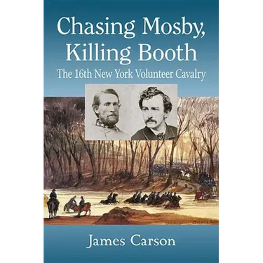 Chasing Mosby, Killing Booth: The 16th New York Volunteer Cavalry