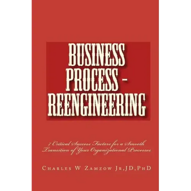 Business Process - Reengineering: 7 Critical Success Factors for a Smooth Transition of Your Organizational Processes