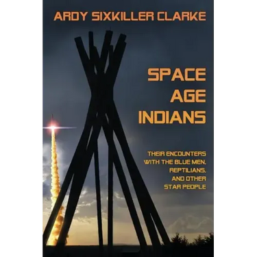 Space Age Indians: Their Encounters with the Blue Men, Reptilians, and Other Star People
