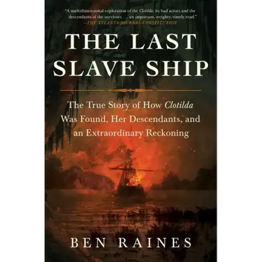 The Last Slave Ship: The True Story of How Clotilda Was Found, Her Descendants, and an Extraordinary Reckoning