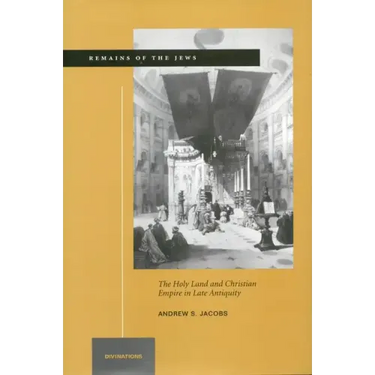 Remains of the Jews: The Holy Land and Christian Empire in Late Antiquity