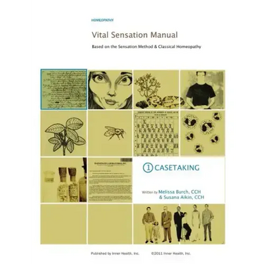 Vital Sensation Manual Unit 1: Casetaking in Homeopathy: Based on the Sensation Method & Classical Homeopathy