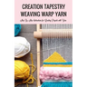 Creation Tapestry Weaving Warp Yarn: : The Art of Tapestry Weaving