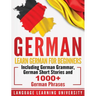 German: Learn German For Beginners Including German Grammar, German Short Stories and 1000+ German Phrases