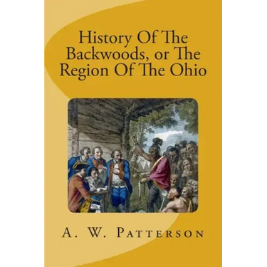 History Of The Backwoods, or The Region Of The Ohio