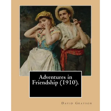 Adventures in Friendship (1910). By: David Grayson, illustrated By: Thomas Fogarty: Ray Stannard Baker, also known by his pen name David Grayson.Thoma
