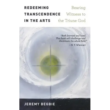 Redeeming Transcendence in the Arts: Bearing Witness to the Triune God