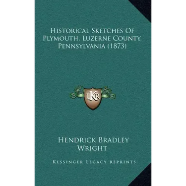 Historical Sketches Of Plymouth, Luzerne County, Pennsylvania (1873)