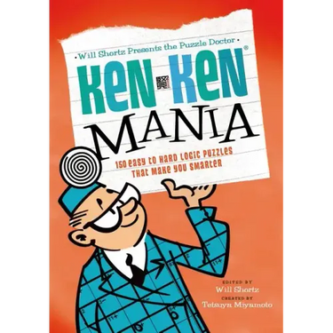 Will Shortz Presents the Puzzle Doctor: Kenken Mania: 150 Easy to Hard Logic Puzzles That Make You Smarter