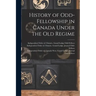 History of Odd-Fellowship in Canada Under the Old Regime