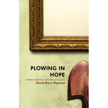 Plowing in Hope: Toward a Biblical Theology of Culture