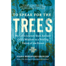 To Speak for the Trees: My Life's Journey from Ancient Celtic Wisdom to a Healing Vision of the Forest