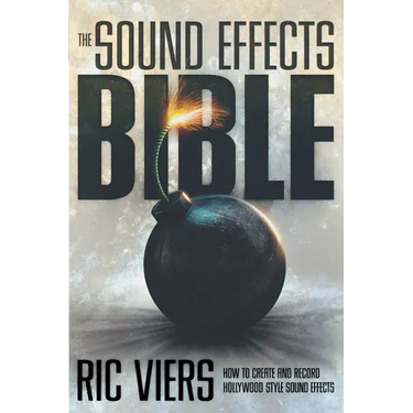 The Sound Effects Bible: How to Create and Record Hollywood Style Sound Effects