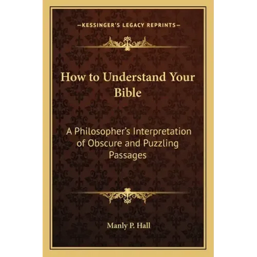 How to Understand Your Bible: A Philosopher's Interpretation of Obscure and Puzzling Passages