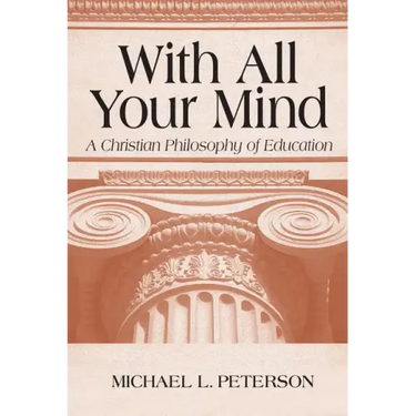 With All Your Mind: A Christian Philosophy of Education