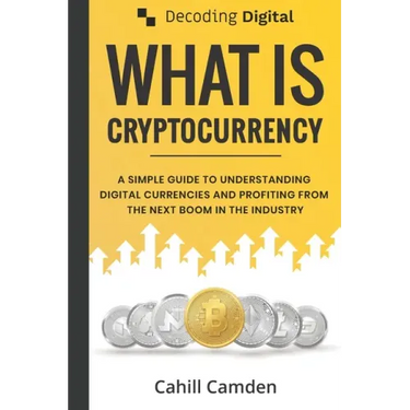 Decoding Digital: What Is Cryptocurrency: A Simple Guide To Understanding Digital Currencies And Profiting From The Next Boom In The Industry