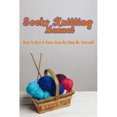 Socks Knitting Manual: How to knit a sock step-by-step by yourself: Perfect Gift Ideas for Christmas