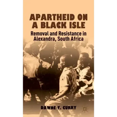 Apartheid on a Black Isle: Removal and Resistance in Alexandra, South Africa