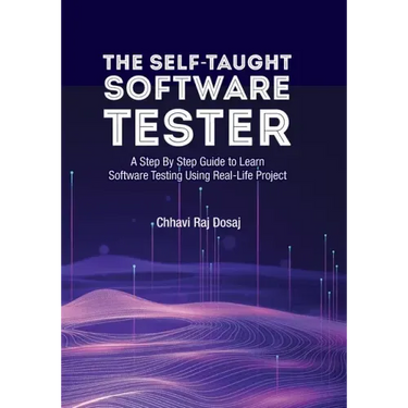 The Self-Taught Software Tester A Step By Step Guide to Learn Software Testing Using Real-Life Project