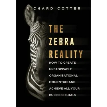 The Zebra Reality: how to create unstoppable organisational momentum and achieve ALL your business goals