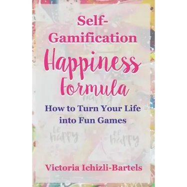Self-Gamification Happiness Formula: How to Turn Your Life into Fun Games