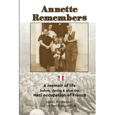 Annette Remembers: A memoir of life before, during & after the Nazi occupation of France