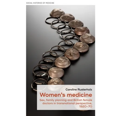 Women's Medicine: Sex, Family Planning and British Female Doctors in Transnational Perspective, 1920-70