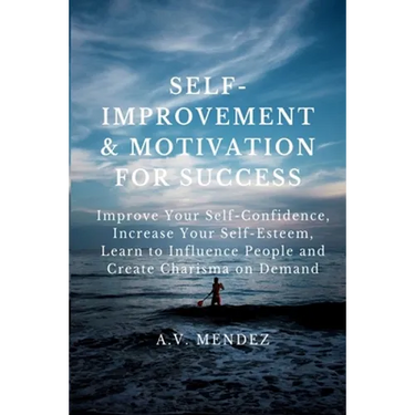 Self-Improvement & Motivation for Success Bundle: Improve Your Self-Confidence, Increase Your Self-Esteem, Learn to Influence People and Create Charis