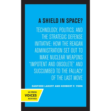 A Shield in Space?: Technology, Politics, and the Strategic Defense Initiative: How the Reagan Administration Set Out to Make Nuclear Weapons Impotent
