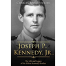 Joseph P. Kennedy, Jr.: The Life and Legacy of the Eldest Kennedy Brother