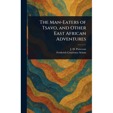 The Man-Eaters of Tsavo, and Other East African Adventures