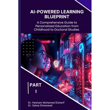 AI-Powered Learning Blueprint: A Comprehensive Guide to Personalized Education from Childhood to Doctoral Studies - PART I