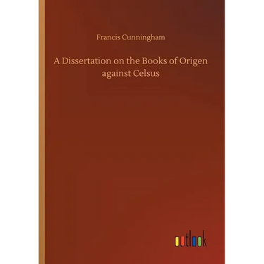 A Dissertation on the Books of Origen against Celsus