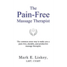 The Pain-Free Massage Therapist: The common sense way to make you a pain-free, durable, and productive massage therapist.