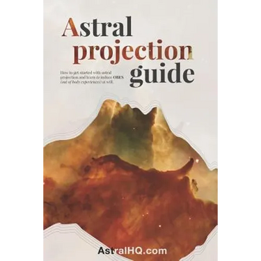 Astral Projection Guide: How to get started with Astral Projection and learn to induce OBEs (out of body experiences) at will