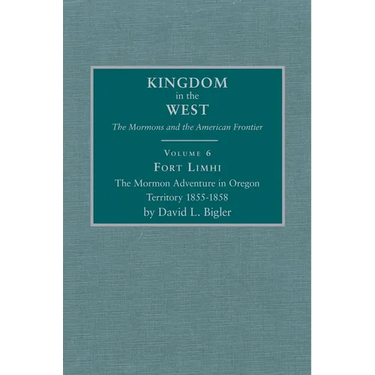 Fort Limhi: The Mormon Adventure in Oregon Territory 1855-1858 Volume 6