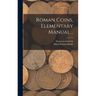 Roman Coins, Elementary Manual ..