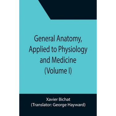 General Anatomy, Applied to Physiology and Medicine (Volume I)