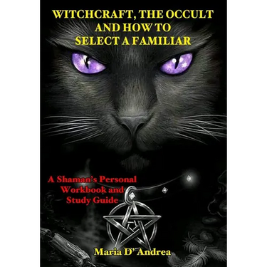 Witchcraft, the Occult and How to Select a Familiar: A Shaman's Personal Workbook and Study Guide