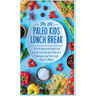 Paleo Kids Lunch Break: 35 Kid Approved Snack And Lunch-Time Recipes That Are Delicious Low Cost And Easy-To-Make