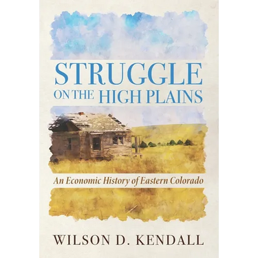 Struggle On the High Plains: An Economic History of Eastern Colorado